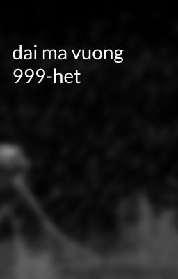 dai ma vuong 999-het