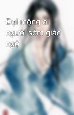 Đại mộng ai người sớm giác ngộ