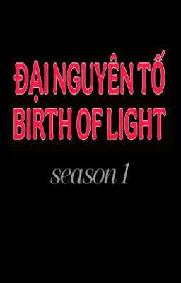 ĐẠI NGUYÊN:PHẦN 1- BIRTH OF LIGHT 