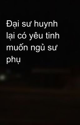 Đại sư huynh lại có yêu tinh muốn ngủ sư phụ