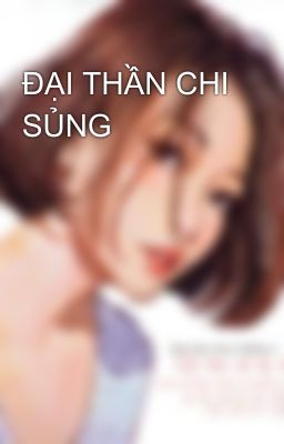 ĐẠI THẦN CHI SỦNG