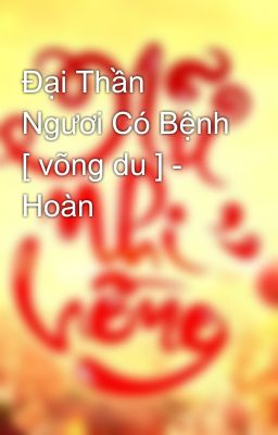 Đại Thần Ngươi Có Bệnh [ võng du ] - Hoàn