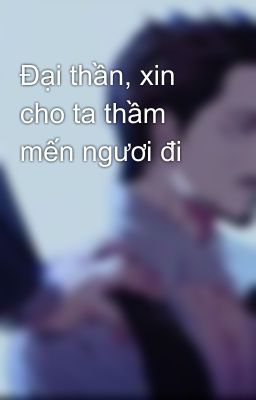 Đại thần, xin cho ta thầm mến ngươi đi