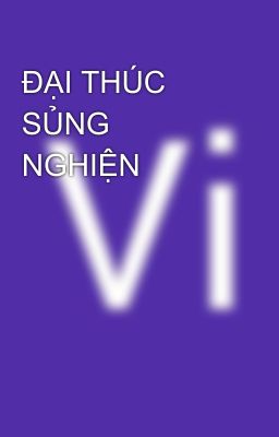 ĐẠI THÚC SỦNG NGHIỆN