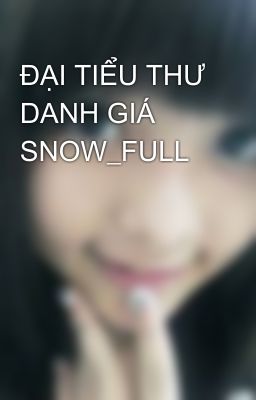 ĐẠI TIỂU THƯ DANH GIÁ SNOW_FULL