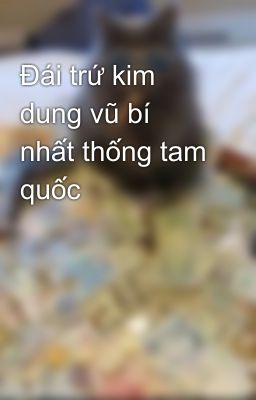 Đái trứ kim dung vũ bí nhất thống tam quốc