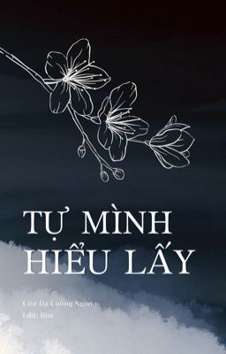 [ĐAM/EDIT] Tự Mình Hiểu Lấy