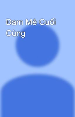 Đam Mê Cuối Cùng