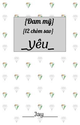 [Đam Mỹ]{12 Chòm Sao} (Bảo- Yết) Yêu