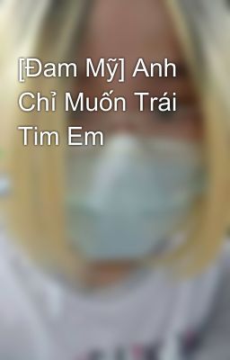 [Đam Mỹ] Anh Chỉ Muốn Trái Tim Em