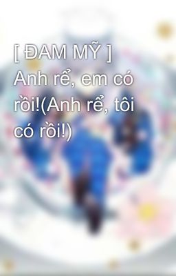 [ ĐAM MỸ ] Anh rể, em có rồi!(Anh rể, tôi có rồi!)