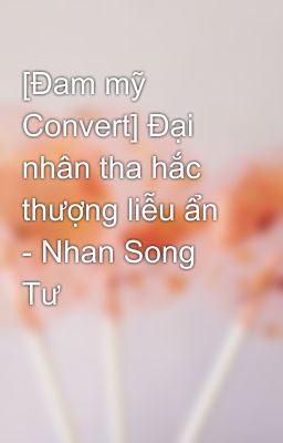 [Đam mỹ Convert] Đại nhân tha hắc thượng liễu ẩn - Nhan Song Tư