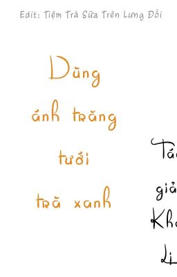 [Đam mỹ] Dùng ánh trăng tưới trà xanh - Khả Lị