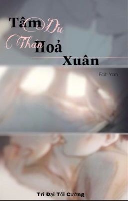 [Đam Mỹ - EDit - Hoàn] - Tâm Du Thán Hỏa Xuân - Trì Đại Tối Cường