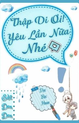 [Đam Mỹ/Edit] THẬP DI ƠI! YÊU LẦN NỮA NHÉ. (HOÀN)