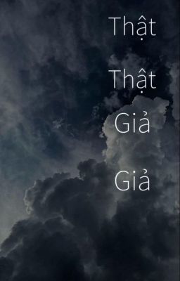 [Đam mỹ _Edit] Thật Thật Giả Giả