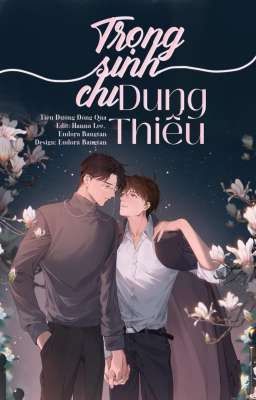 [Đam Mỹ, Edit tiếp] Trọng sinh chi Dung Thiếu