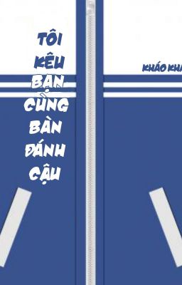 [Đam mỹ edit] Tôi kêu bạn cùng bàn đánh cậu!