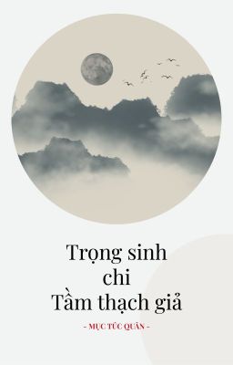 [Đam mỹ - Edit] Trọng sinh chi Tầm thạch giả - Mục Túc Quân