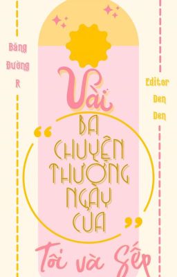 [Đam Mỹ/Edit] VÀI BA CHUYỆN THƯỜNG NGÀY CỦA TÔI VÀ SẾP (HOÀN)