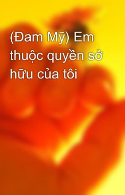 (Đam Mỹ) Em thuộc quyền sở hữu của tôi