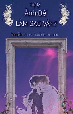 [Đam mỹ_Hoàn] TRỢ LÍ ẢNH ĐẾ LÀM SAO VẬY- GiK