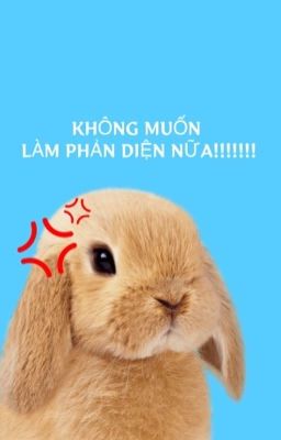 [ĐAM MỸ]KHÔNG MUỐN LÀM PHẢN DIỆN NỮA!!!