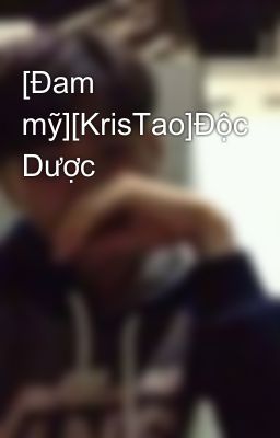 [Đam mỹ][KrisTao]Độc Dược