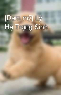 [Đam mỹ] Lý Hạ Trọng Sinh