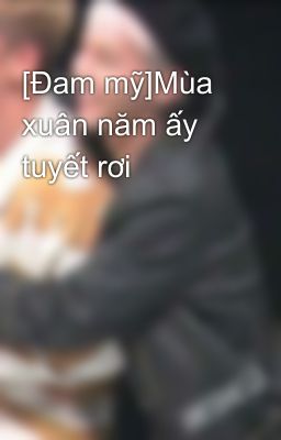 [Đam mỹ]Mùa xuân năm ấy tuyết rơi