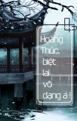 ( Đam mỹ , sáng tác) Hoàng thúc, biệt lai vô dạng a!