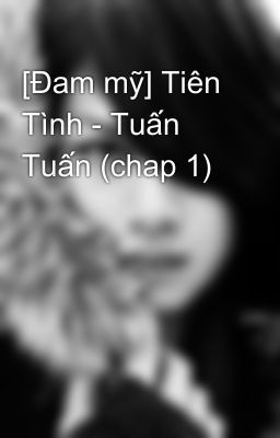 [Đam mỹ] Tiên Tình - Tuấn Tuấn (chap 1)