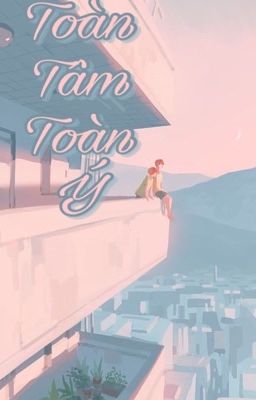 《Đam Mỹ》 Toàn tâm toàn ý.