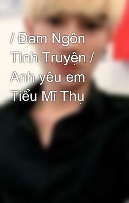 / Đam Ngôn Tình Truyện / Anh yêu em Tiểu Mĩ Thụ