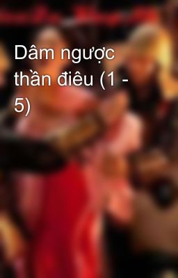 Dâm ngược thần điêu (1 - 5)