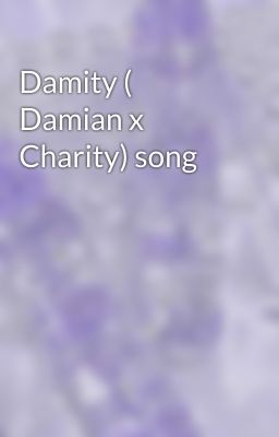 Damity ( Damian x Charity) song 