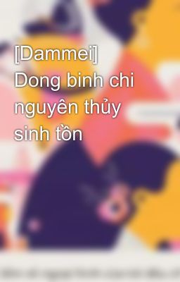 [Dammei] Dong binh chi nguyên thủy sinh tồn