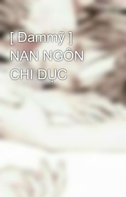 [ Đammỹ ] NAN NGÔN CHI DỤC 