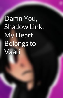 Damn You, Shadow Link. My Heart Belongs to Vaati