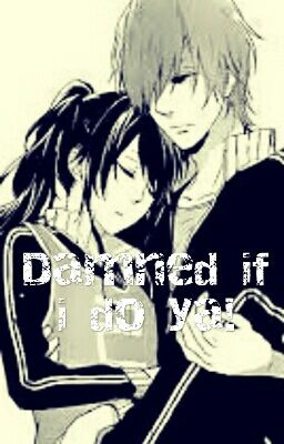 Damned if i do ya! ~~~ [COMPLETA]