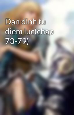 Dan dinh tu diem luc(chap 73-79)