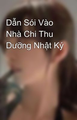 Dẫn Sói Vào Nhà Chi Thu Dưỡng Nhật Ký