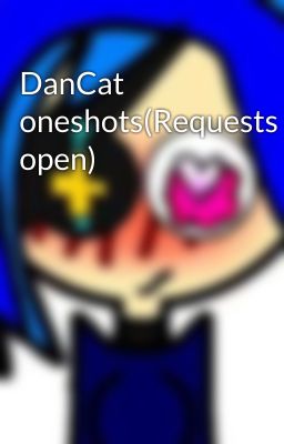 DanCat oneshots(Requests open)