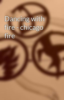 Dancing with fire - chicago fire