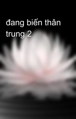 đang biến thân trung 2