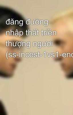 đăng đường nhập thất triền thượng ngươi (ss-incest-1vs1-end)