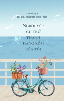 [ĐANG EDIT] NGƯỜI YÊU CŨ TRỞ THÀNH HÀNG XÓM CỦA TÔI