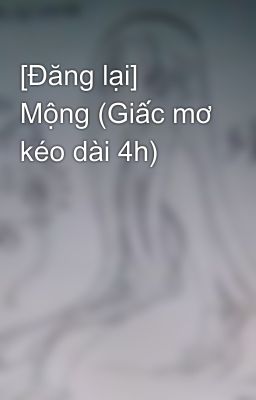 [Đăng lại] Mộng (Giấc mơ kéo dài 4h)