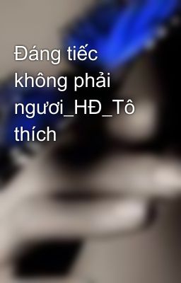 Đáng tiếc không phải ngươi_HĐ_Tô thích