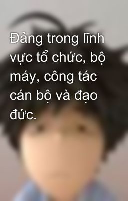 Đảng trong lĩnh vực tổ chức, bộ máy, công tác cán bộ và đạo đức.